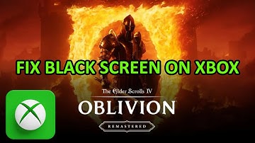 Fix The Elder Scrolls IV: Oblivion Remastered Black Screen Issue/Error On Xbox (Series X|S)