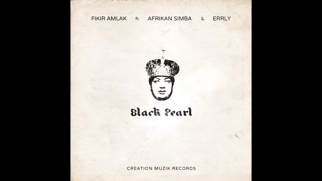 Fikir Amlak feat. Afrikan Simba & Errly - Black Pearl **2020Creation Muzik Records