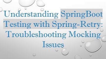 Understanding SpringBoot Testing with Spring-Retry: Troubleshooting Mocking Issues