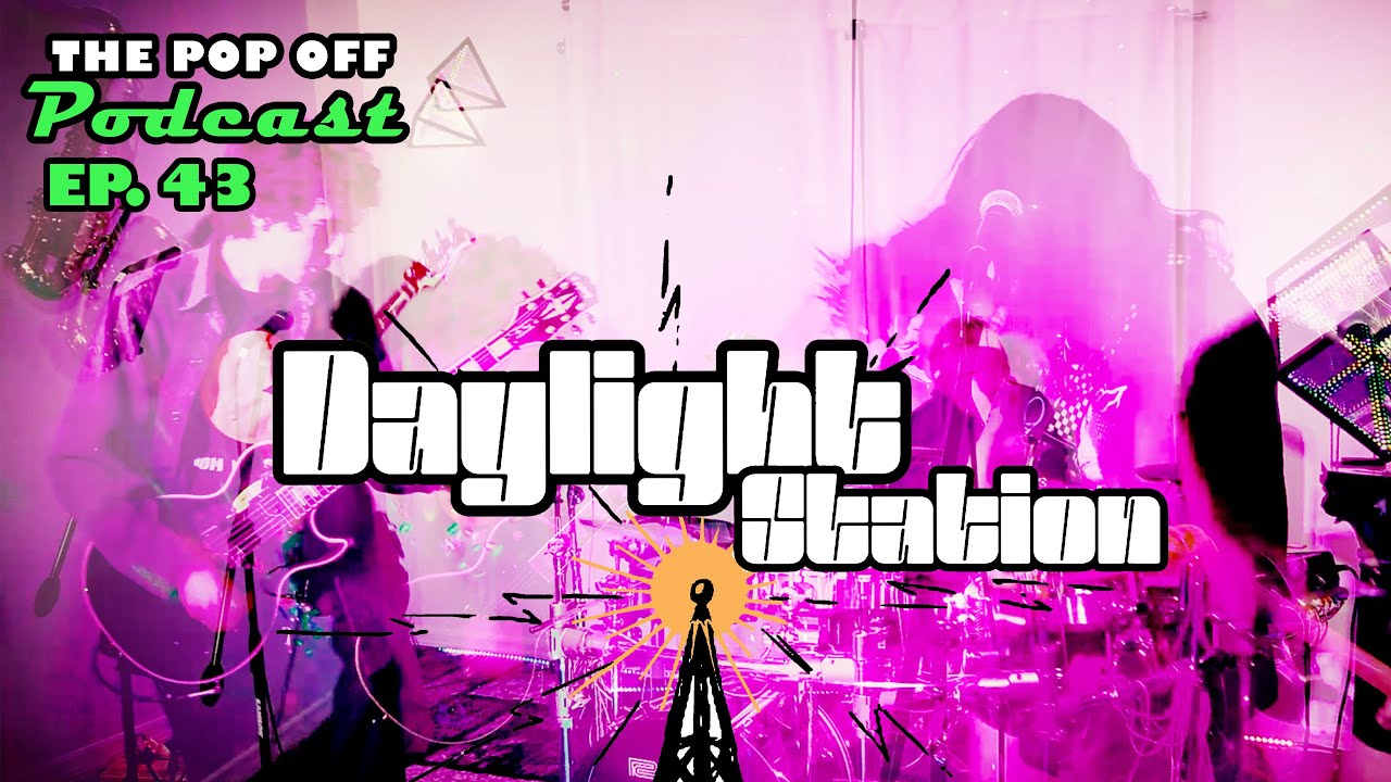 Daylight Station - Ep.43 The Pop Off Podcast
