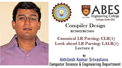 Canonical LR Parsing (CLR), Look ahead LR Parsing (LALR) : Lecture 2 of 4