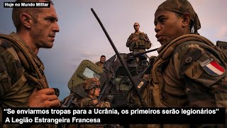 “Se enviarmos tropas para a Ucrânia, os primeiros serão legionários” - A Legião Estrangeira Francesa