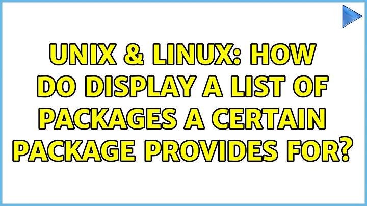 Unix & Linux: How do display a list of packages a certain package provides for?