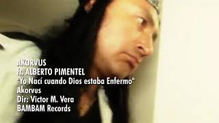 Akorvus ft Alberto Pimentel - Yo Nací Un Día En Que Dios Estuvo Enfermo (video)
