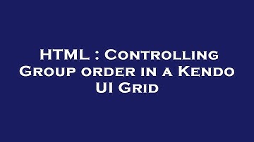 HTML : Controlling Group order in a Kendo UI Grid