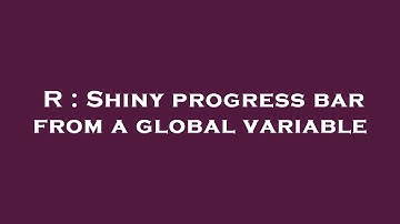 R : Shiny progress bar from a global variable