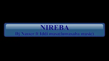 NIREBA BY DJ NASSER ft IDDI MASABA (LUMASABA MUSIC)