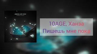 10AGE, Ханза - Пишешь мне пока