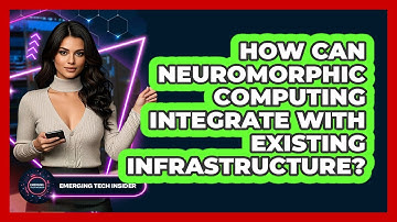 How Can Neuromorphic Computing Integrate With Existing Infrastructure? - Emerging Tech Insider