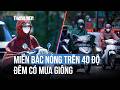 Miền Bắc nắng nóng trên 40 độ C ngày cuối cùng, từ đêm nay có mưa giông