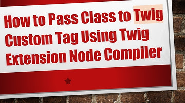 How to Pass Class to Twig Custom Tag Using Twig Extension Node Compiler
