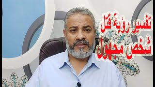 تفسير رؤية أني قتلت شخصا وأنا لا أعرفه في المنام | اسماعيل الجعبيري