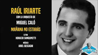 Raúl Iriarte con la orquesta de Miguel Caló - Mañana No Estarás Raúl Iriarte con la orquesta de Miguel Caló - Mañana No Estarás