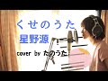 くせのうた / 星野源 cover by たのうた※フル歌詞付き