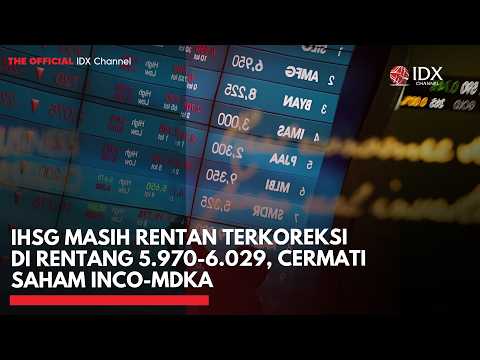 IHSG Masih Rentan Terkoreksi di Rentang 5.970-6.029, Cermati Saham INCO-MDKA | IDXC UPDATE
