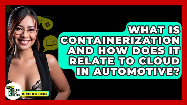 What Is Containerization And How Does It Relate To Cloud In Automotive? - Talking Tech Trends