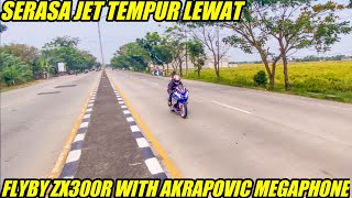 FLYBY ZX300R SIVANA PAKAI AKRAPOVIC MEGAPHONE🔥SUARANYA SANGAR!!