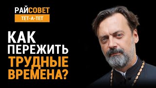 Как пережить трудные времена? Протоиерей Алексей Батаногов / Райсовет «тет-а-тет»