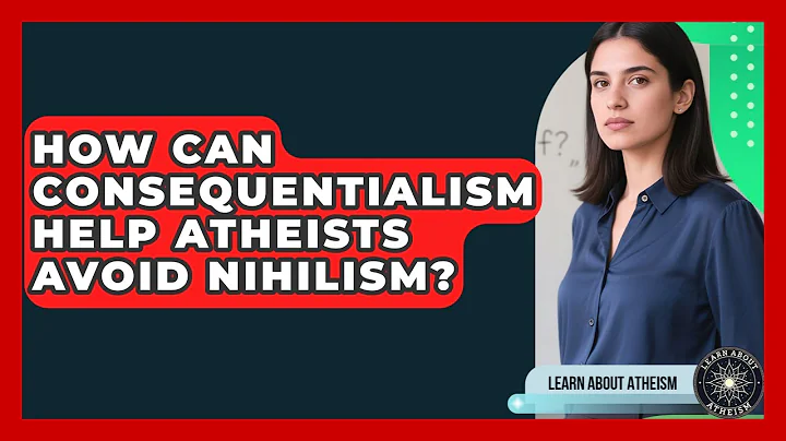 How Can Consequentialism Help Atheists Avoid Nihilism? - Learn About Atheism