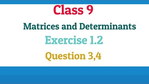 Class 9 | Chapter 1 | Matrices and Determinants | Exercise 1.2 | Question 3,4