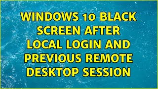 Windows 10 black screen after local login and previous remote desktop session (3 Solutions!!)