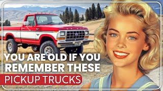 You Might Be Old... if You Remember These Pickup Trucks