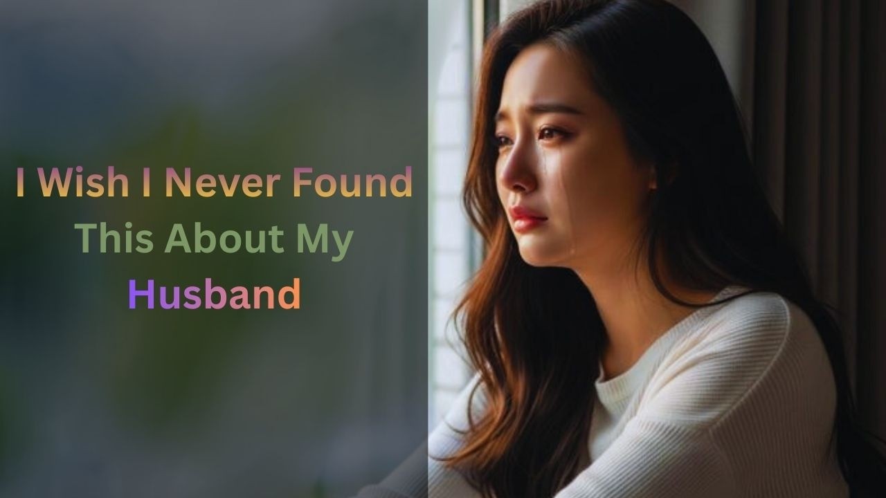 I Wish I Never Found This About My Husband