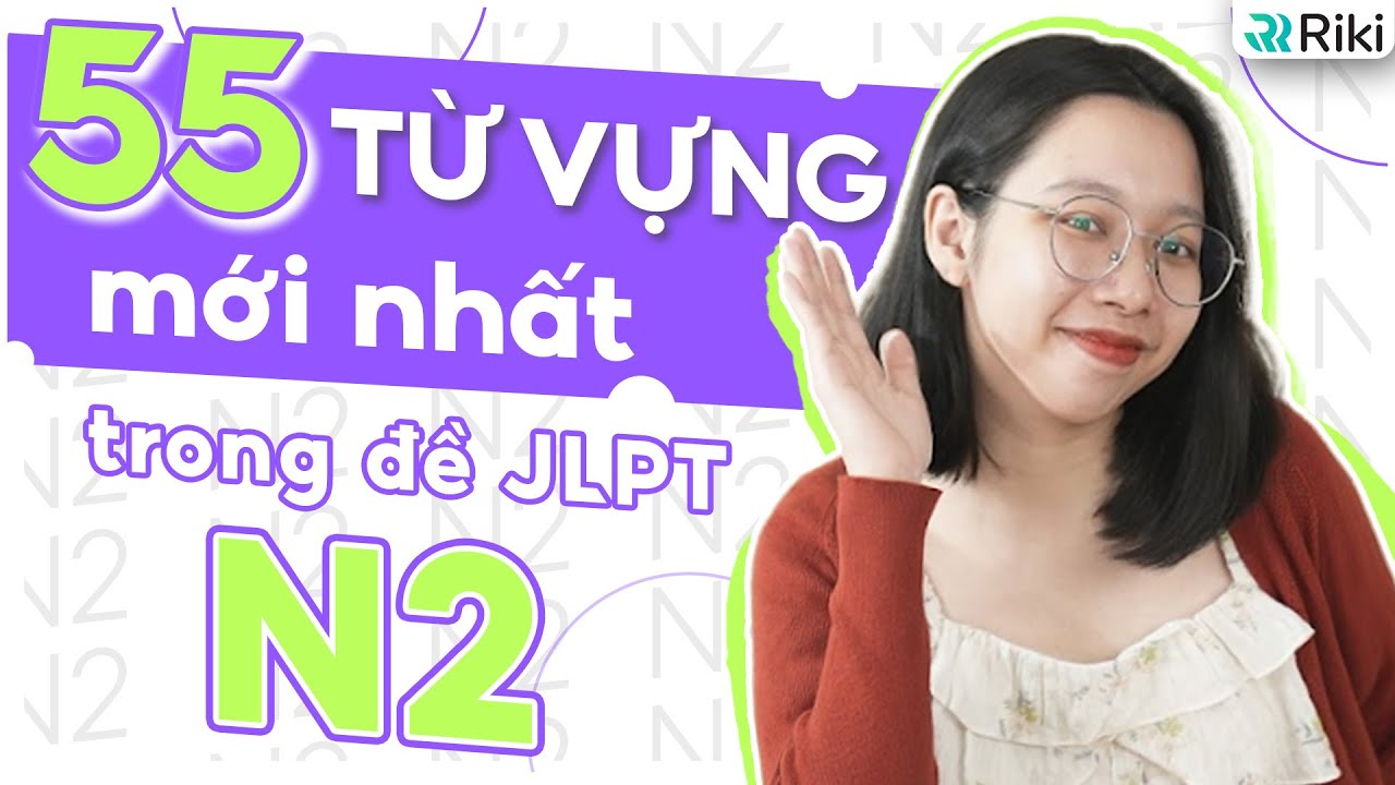 [MỚI] 55 TỪ VỰNG N2 CĂN BẢN NHẤT CHỌN LỌC TỪ ĐỀ JLPT