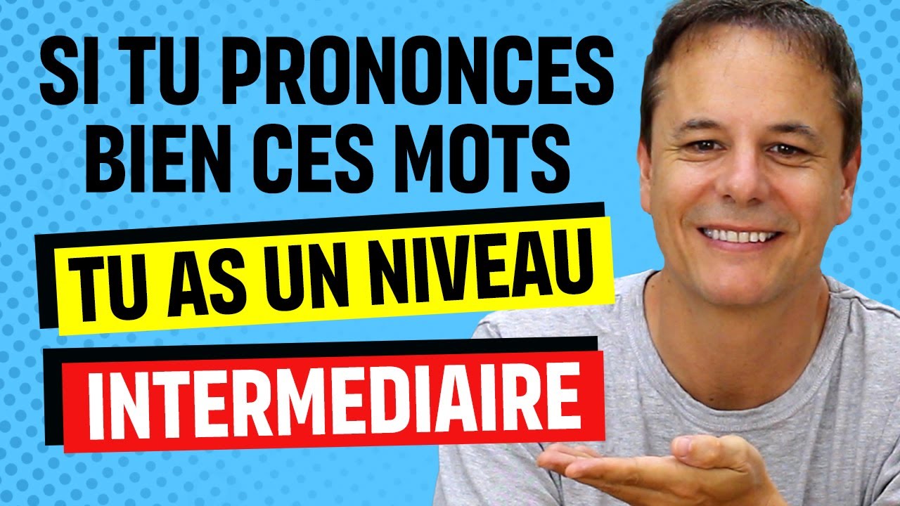 Si tu Prononces bien ces Mots Français, ton Niveau est Intermédiaire en ...