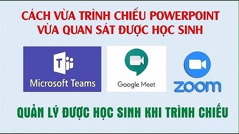 Vừa trình chiếu - Vừa quan sát học sinh khi dạy học trực tuyến (mở nhiều cửa sổ khi trình chiếu)