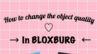 How to set the object quality to high-Roblox (Bloxburg)