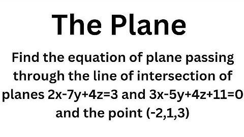 Find the equation of plane passing through the line of intersection of planes 2x-7y+4z=3 and