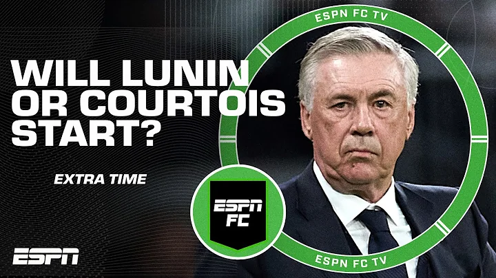 Should Ancelotti start Lunin or Courtois for the Champions League Final? | ESPN FC Extra Time - DayDayNews