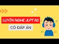 LUYỆN NGHE N1 - DẠNG 1: ĐIỀN TỪ VÀO CHỖ TRỐNG - # 14 (CÓ ĐÁP ÁN)