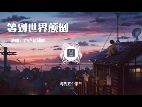 卢卢快闭嘴 - 等到世界颠倒