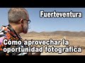 Cómo aprovechar la oportunidad fotográfica Fuerteventura - EN ESPAÑOL