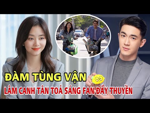 Đàm Tùng Vận và Lâm Canh Tân tỏa sáng trong phim mới. Fan mong phim giả tình thật