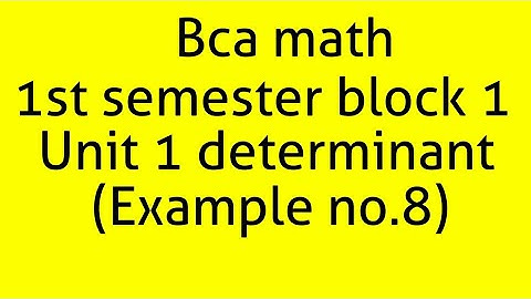 Bca math 1st semester block 1 unit 1 determinant(Example no.8)