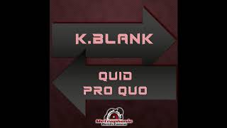 K Blank - Quid Pro Quo 2019 Original Edit