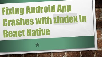 Fixing Android App Crashes with zIndex in React Native