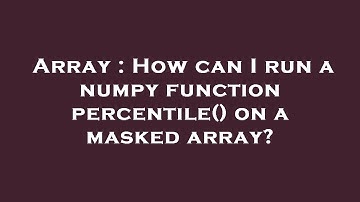 Array : How can I run a numpy function percentile() on a masked array?
