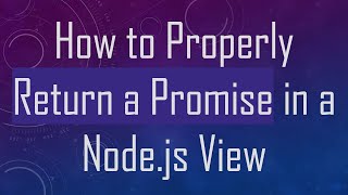 How to Properly Return a Promise in a Node.js View
