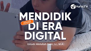 Mendidik Anak Di Era Digital - Ustadz Abdullah Zaen, Lc., MA