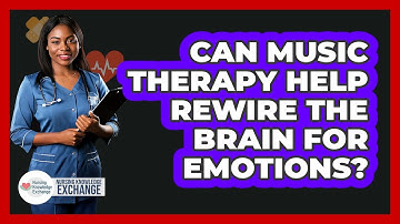 Can Music Therapy Help Rewire The Brain For Emotions? - Nursing Knowledge Exchange