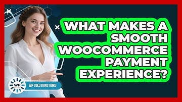 What Makes A Smooth WooCommerce Payment Experience?