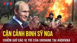 Cận cảnh binh sỹ Nga chiếm giữ các vị trí của Ukraine tại Avdiivka | Báo Điện tử VOV