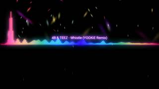 4B & Teez - Whistle (YOOKIE Remix)