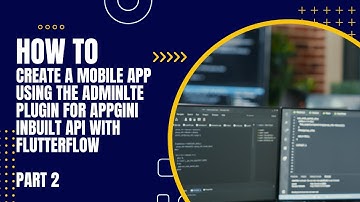 How To Create A Mobile App Using The AdminLTE Plugin For Appgini Inbuilt API With FlutterFlow Part 2