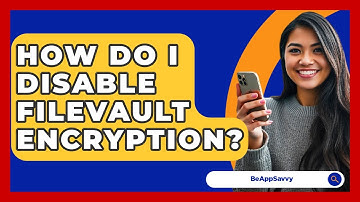 How Do I Disable FileVault Encryption? - Be App Savvy