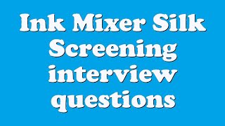 Ink Mixer Silk Screening interview questions